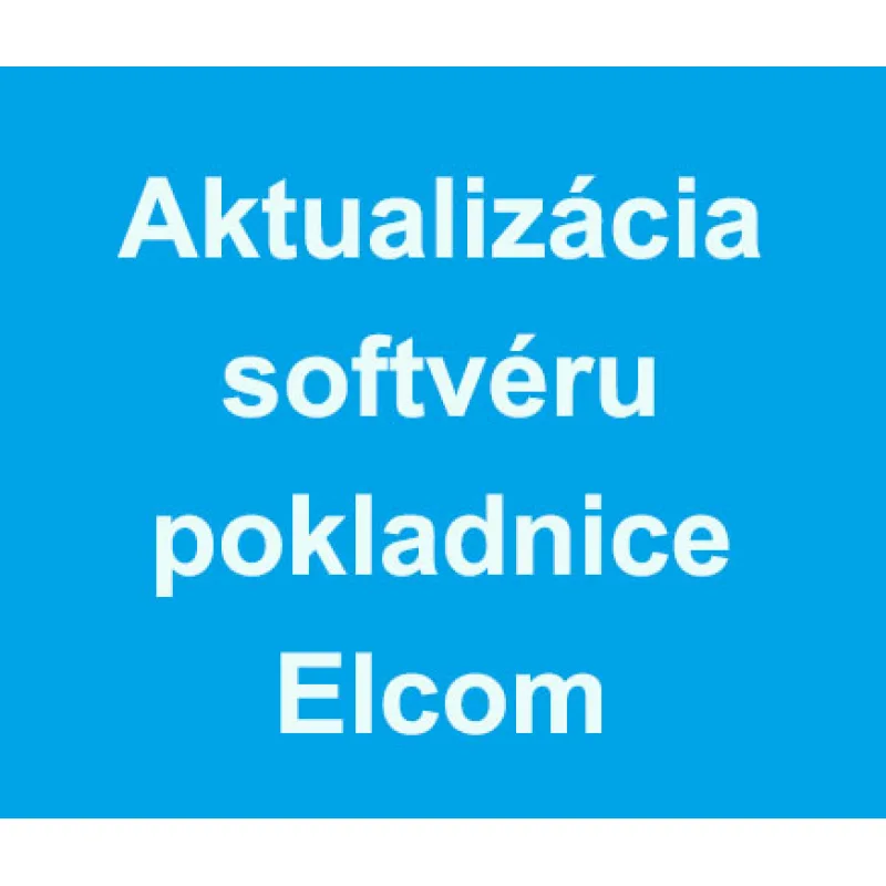 Aktualizácia softvéru pokladnice Elcom pre zaokrúhľovanie hotovostných platieb - aktualizácia softvéru u zákazníka