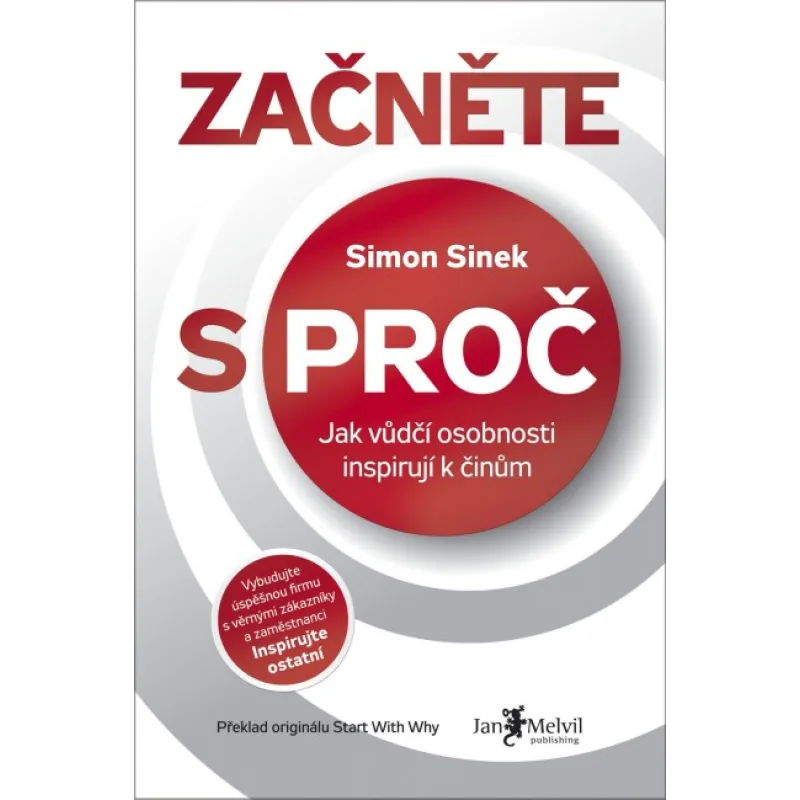 Začněte s PROČ - Jak vůdči osobnosti inspirují k činom